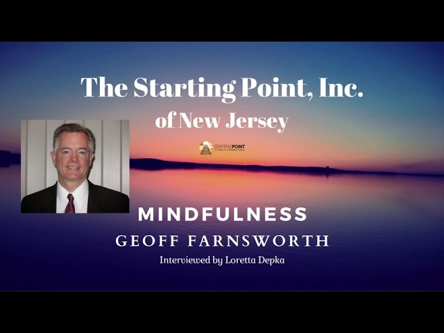 “What is Mindfulness?” ~ Geoff Farnsworth, CAC, CHT interviewed by Loretta Depka Zerbo, Executive Director