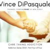 Care taking Addiction | Addiction Series – Part Four of Four | Vince DiPasquale