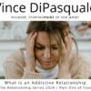 What is an Addictive Relationship | The Relationship Series 2024 – Part One of Four