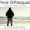 Relationships & Sexuality | The Relationship Series 2024 – Part Four of Four | Vince DiPasquale