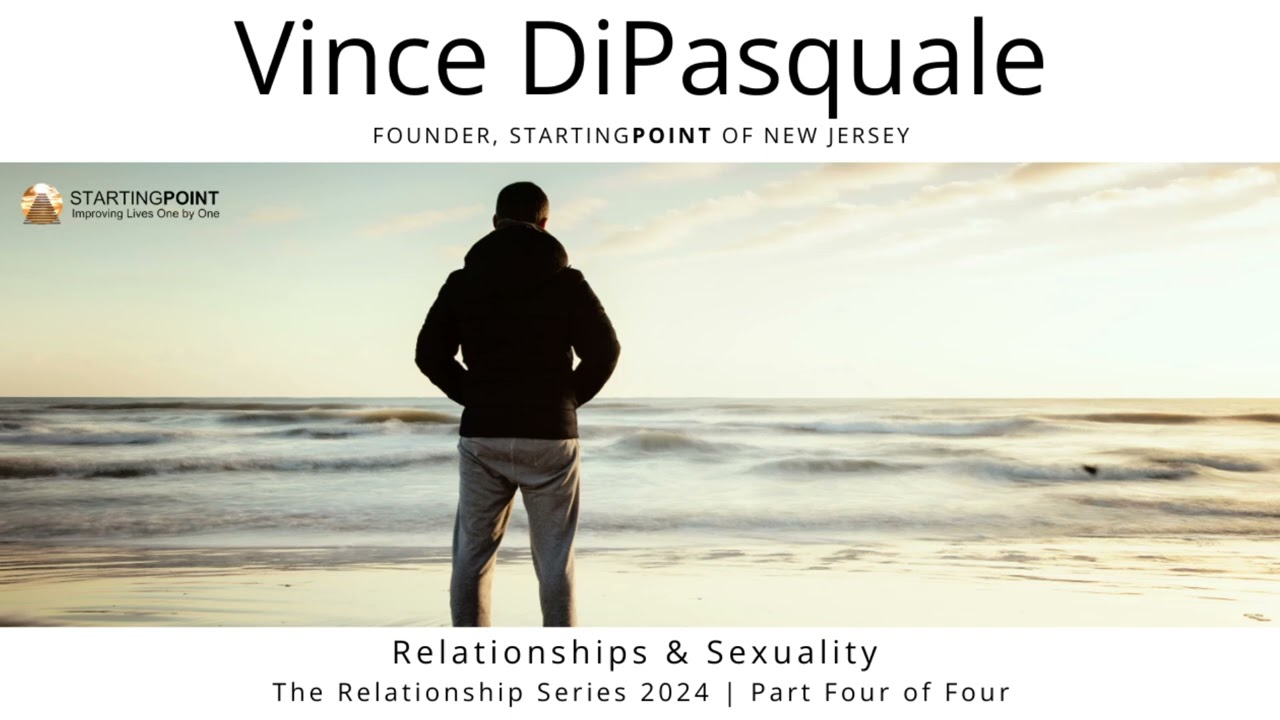 Relationships & Sexuality | The Relationship Series 2024 – Part Four of Four | Vince DiPasquale