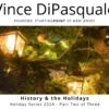 History and the Holidays | Holiday Series 2024 – Part Two of Three | Vince DiPasquale