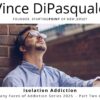 Isolation Addiction | The Many Faces of Addiction –  Part Two of Five | Vince DiPasquale