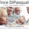 The Family & Addiction | The Many Faces of Addiction – Part Five of Five | Vince DiPasquale